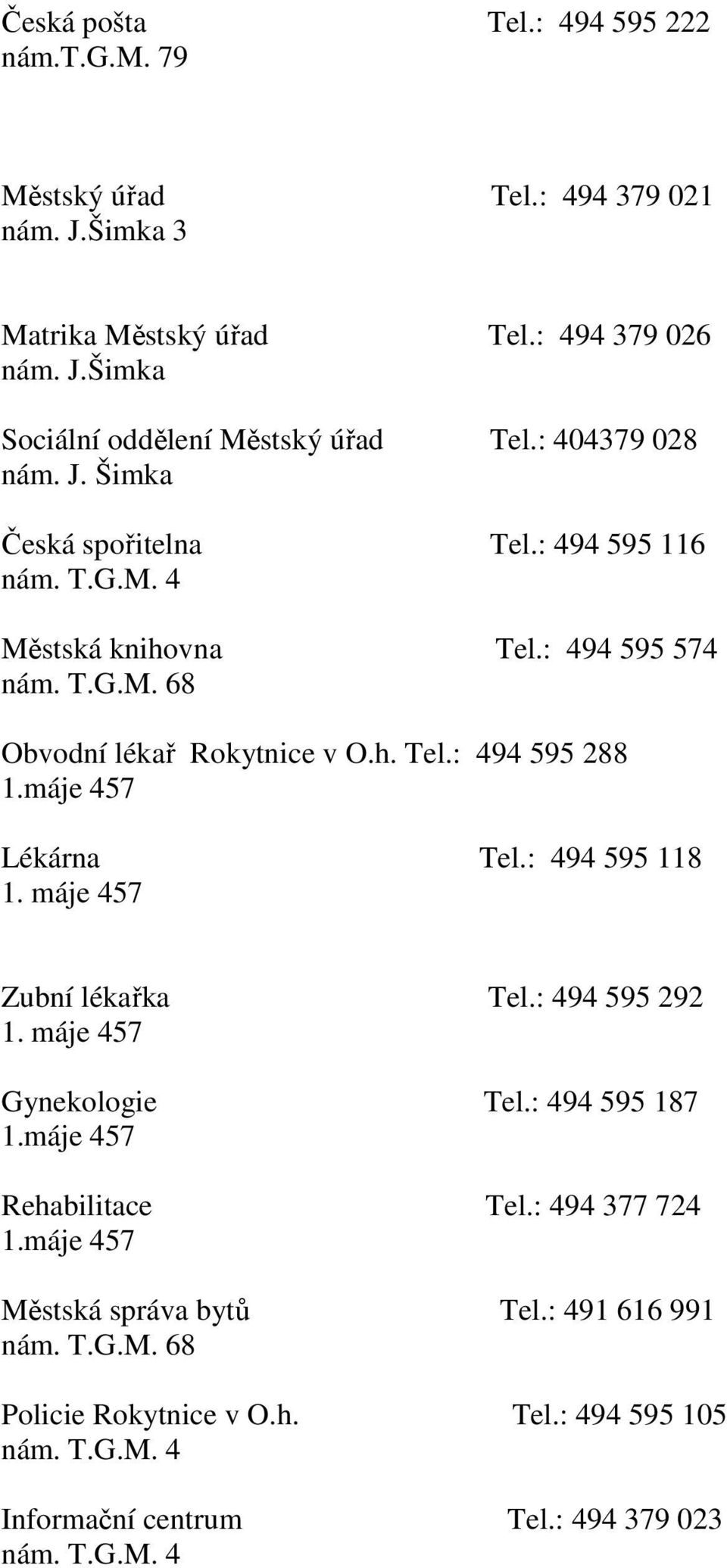 máje 457 Lékárna Tel.: 494 595 118 1. máje 457 Zubní lékařka Tel.: 494 595 292 1. máje 457 Gynekologie Tel.: 494 595 187 1.máje 457 Rehabilitace Tel.: 494 377 724 1.