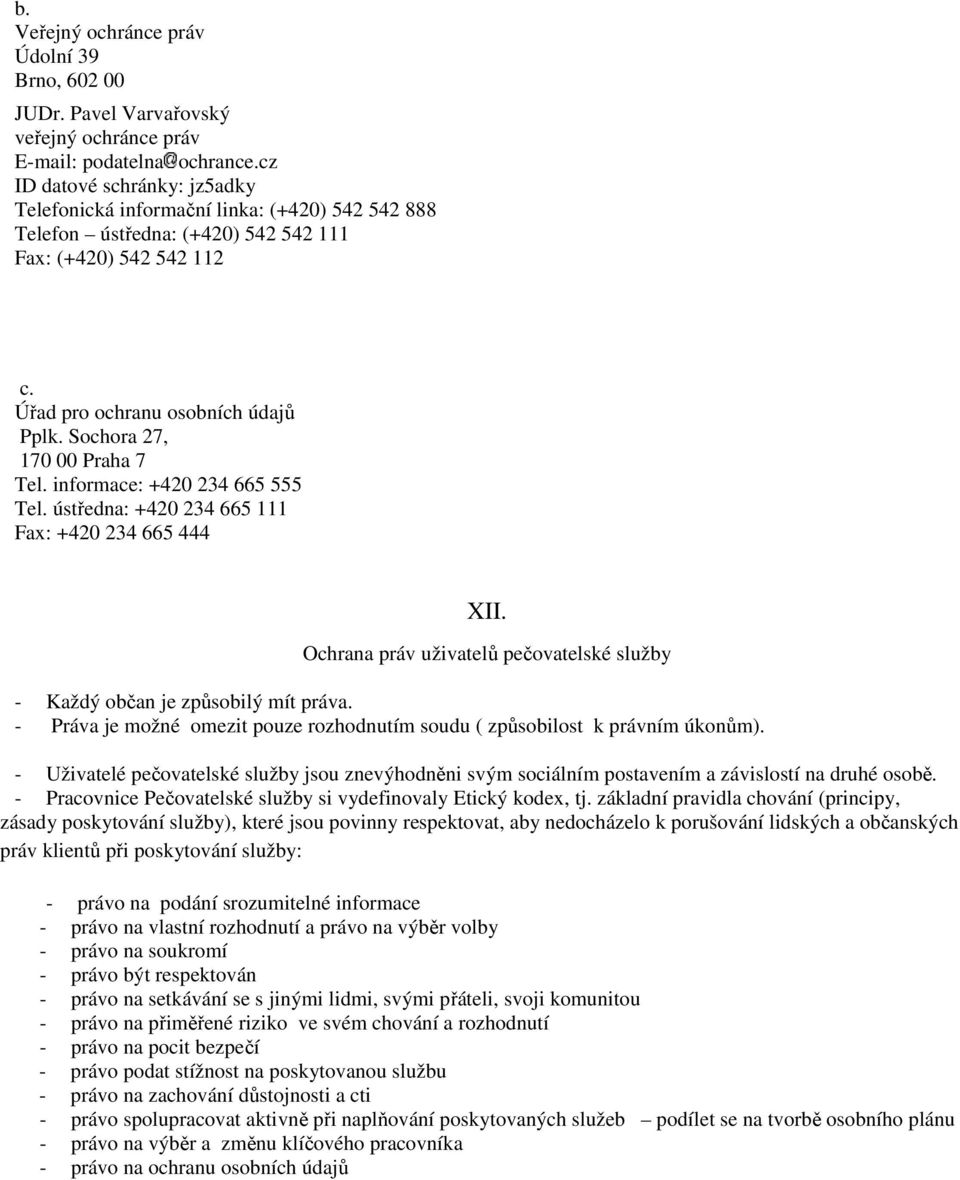 Sochora 27, 170 00 Praha 7 Tel. informace: +420 234 665 555 Tel. ústředna: +420 234 665 111 Fax: +420 234 665 444 XII. Ochrana práv uživatelů pečovatelské služby - Každý občan je způsobilý mít práva.