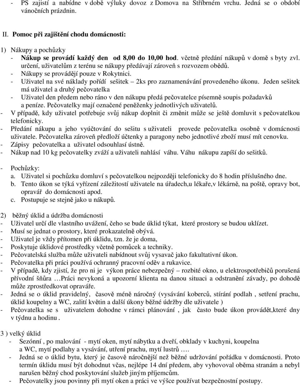 určení, uživatelům z terénu se nákupy předávají zároveň s rozvozem obědů. - Nákupy se provádějí pouze v Rokytnici. - Uživatel na své náklady pořídí sešitek 2ks pro zaznamenávání provedeného úkonu.