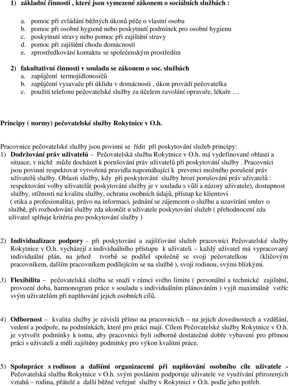 zprostředkování kontaktu se společenským prostředím 2) fakultativní činnosti v souladu se zákonem o soc. službách a. zapůjčení termojídlonosičů b.