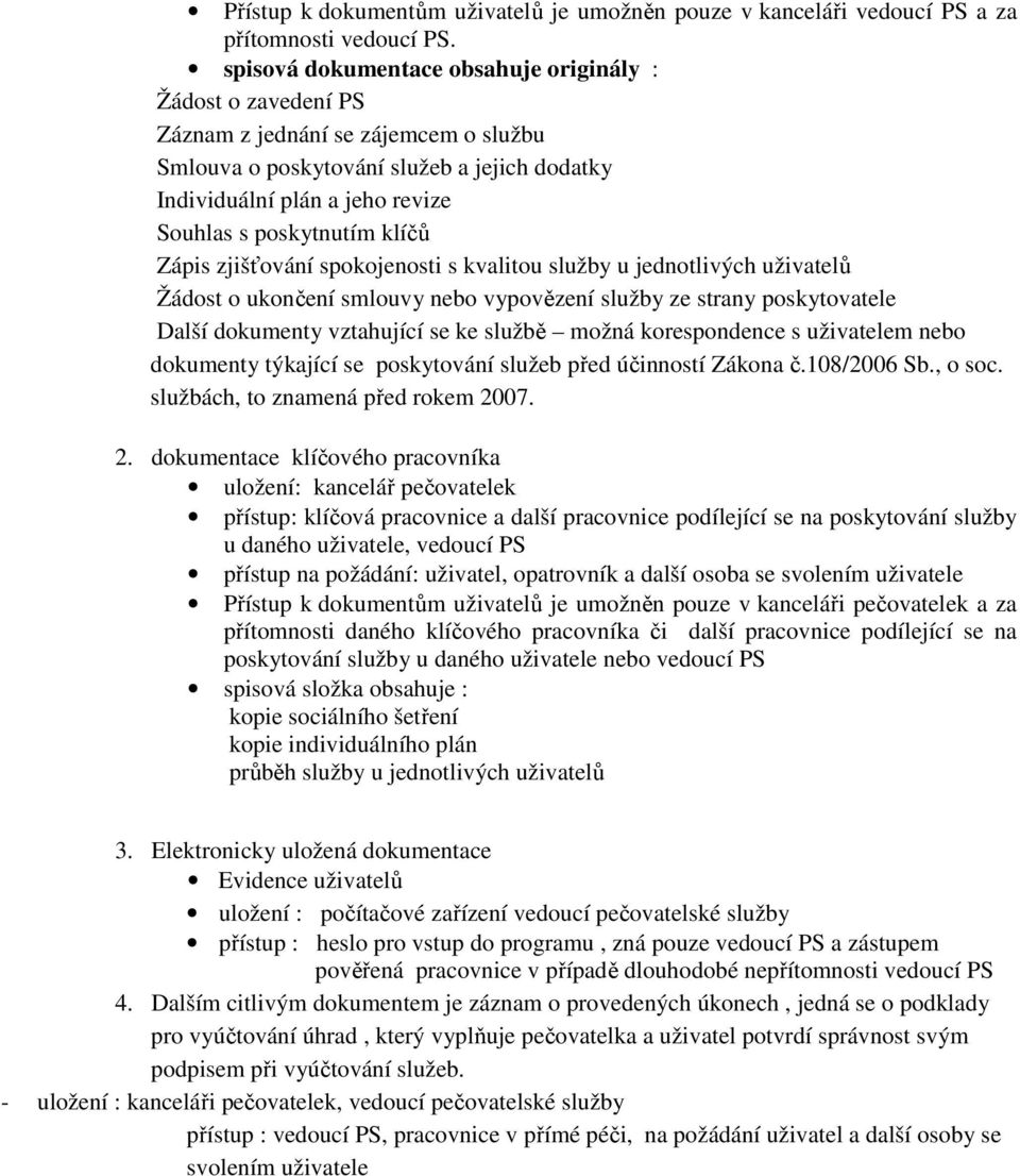 klíčů Zápis zjišťování spokojenosti s kvalitou služby u jednotlivých uživatelů Žádost o ukončení smlouvy nebo vypovězení služby ze strany poskytovatele Další dokumenty vztahující se ke službě možná