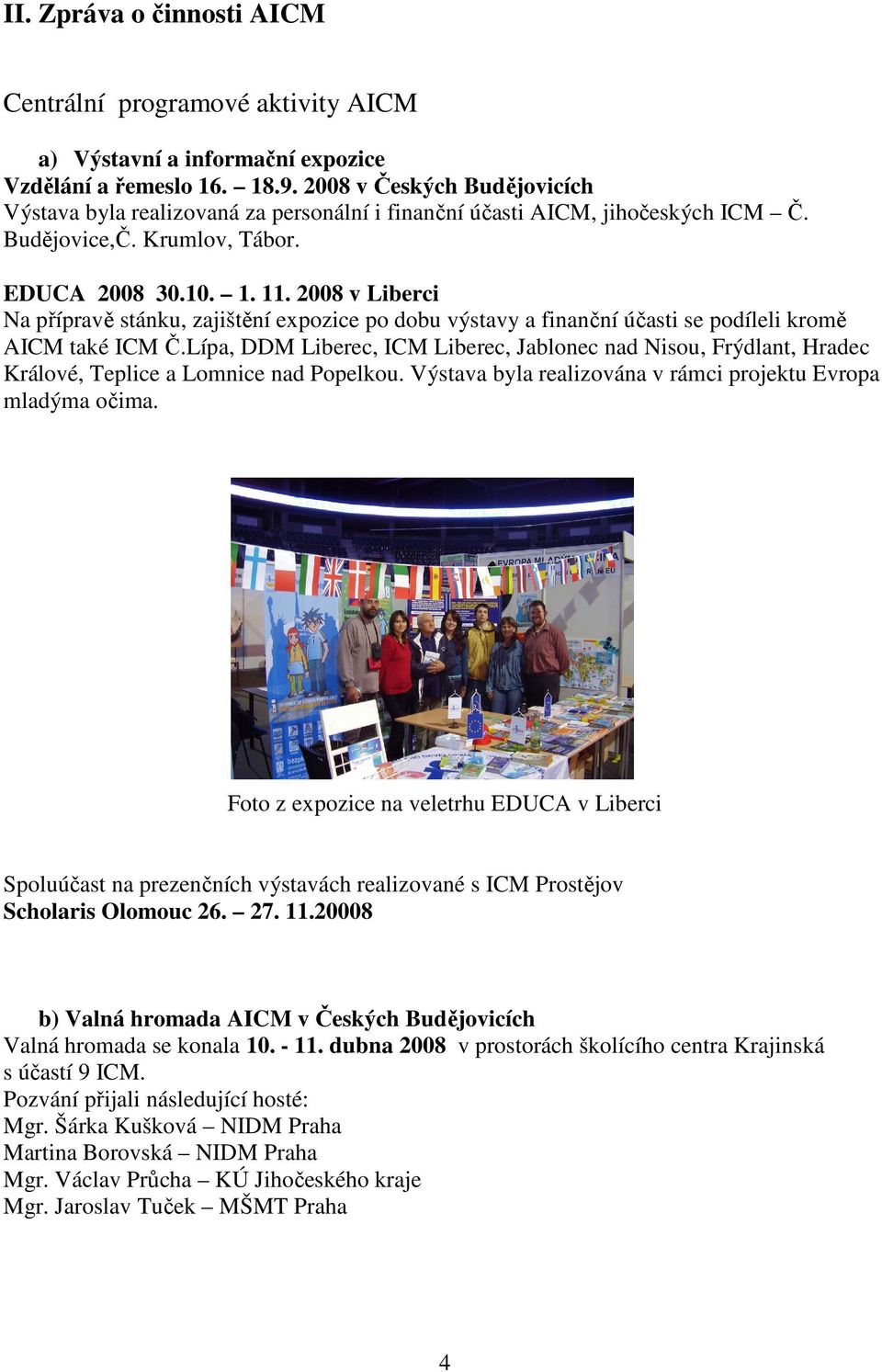 2008 v Liberci Na přípravě stánku, zajištění expozice po dobu výstavy a finanční účasti se podíleli kromě AICM také ICM Č.