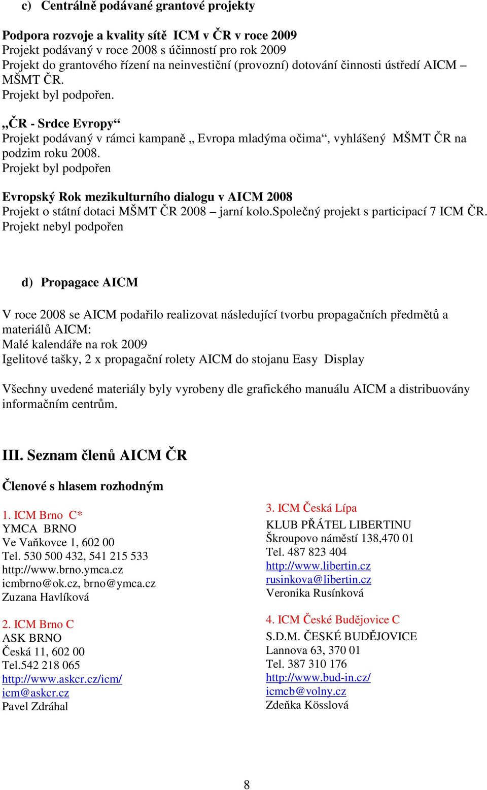 Projekt byl podpořen Evropský Rok mezikulturního dialogu v AICM 2008 Projekt o státní dotaci MŠMT ČR 2008 jarní kolo.společný projekt s participací 7 ICM ČR.