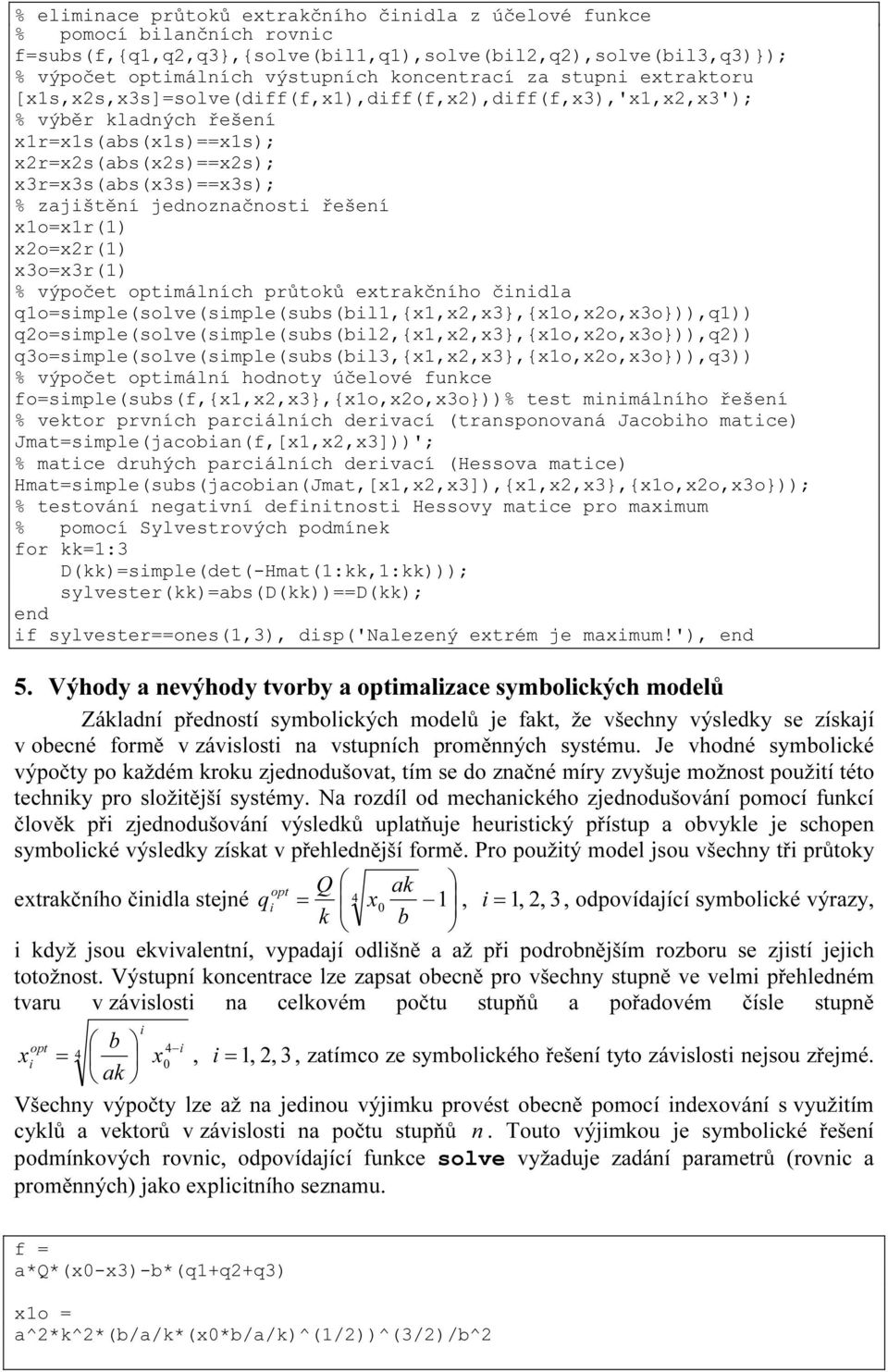 jednoznačnosti řešení x1o=x1r(1) x2o=x2r(1) x3o=x3r(1) % výpočet optimálních průtoků extrakčního činidla q1o=simple(solve(simple(subs(bil1,{x1,x2,x3},{x1o,x2o,x3o})),q1))