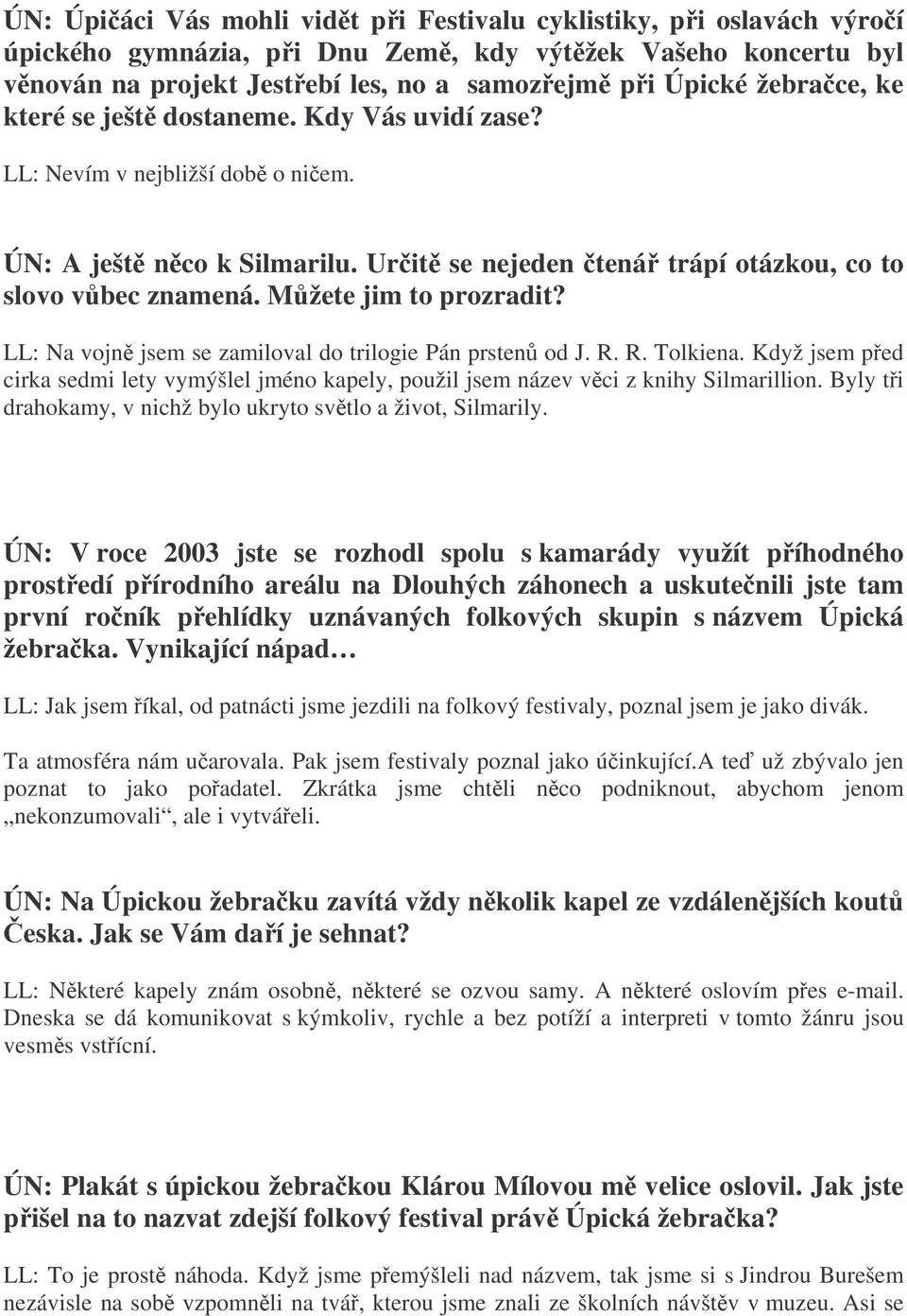 LL: Na vojn jsem se zamiloval do trilogie Pán prsten od J. R. R. Tolkiena. Když jsem ped cirka sedmi lety vymýšlel jméno kapely, použil jsem název vci z knihy Silmarillion.