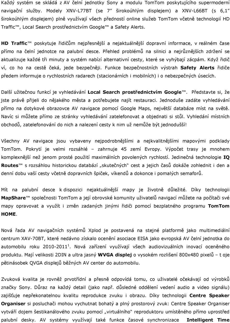 Google a Safety Alerts. HD Traffic poskytuje řidičům nejpřesnější a nejaktuálnější dopravní informace, v reálném čase přímo na čelní jednotce na palubní desce.