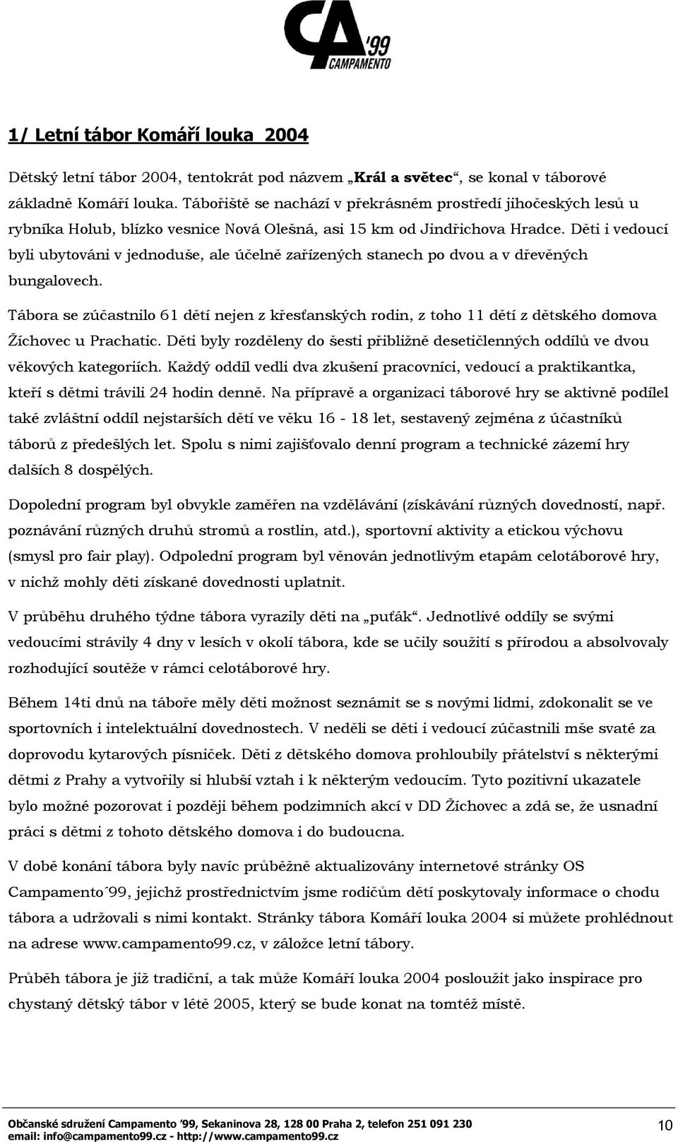 Děti i vedoucí byli ubytováni v jednoduše, ale účelně zařízených stanech po dvou a v dřevěných bungalovech.