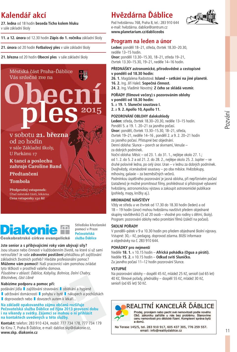 března od 20 hodin Obecní ples v sále základní školy Středisko křesťanské pomoci v Praze Pečovatelská služba Ďáblice Jste senior a s přibývajícími roky vám ubývají síly?