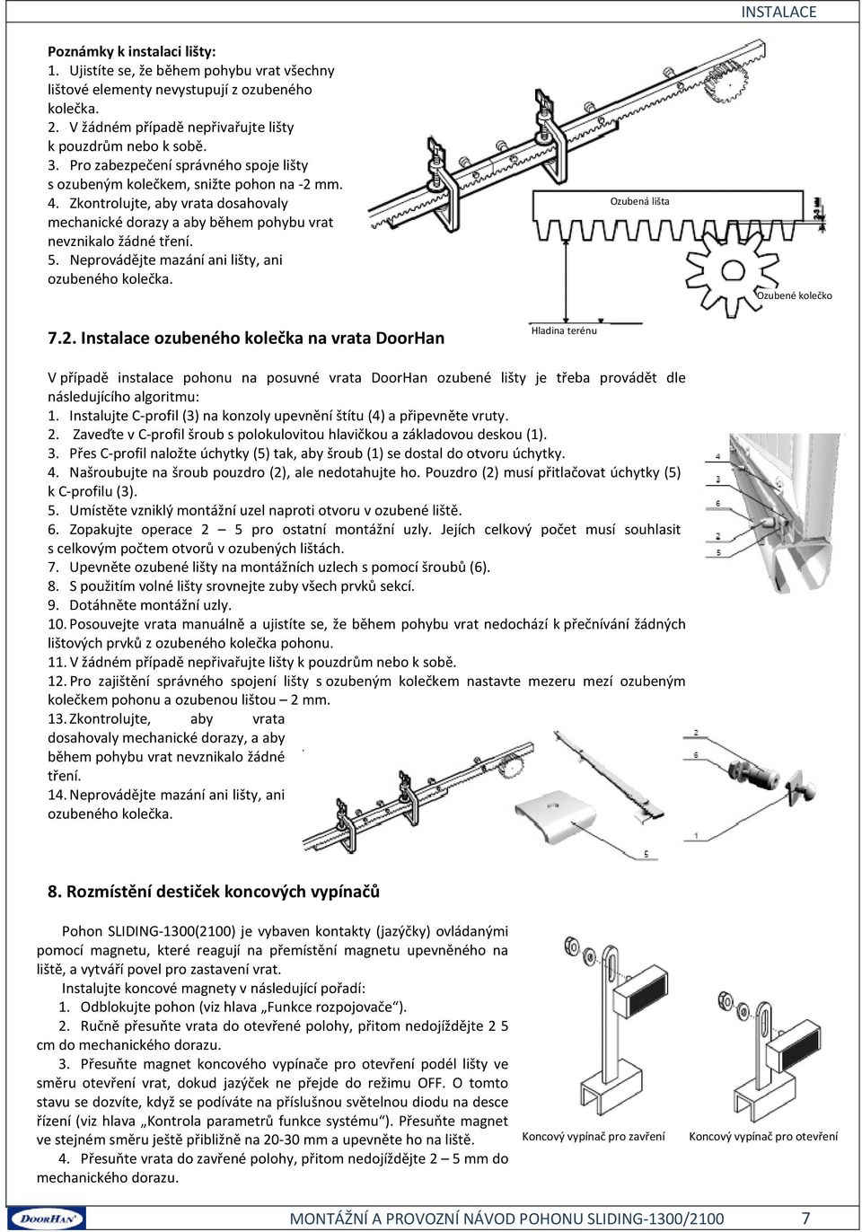 Neprovádějte mazání ani lišty, ani ozubeného kolečka. Ozubená lišta INSTALACE Ozubené kolečko 7.2.