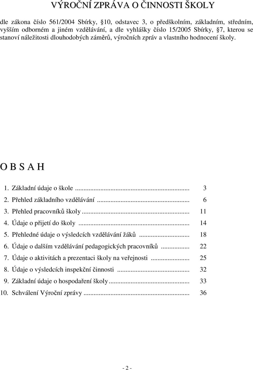 Přehled pracovníků školy... 11 4. Údaje o přijetí do školy... 14 5. Přehledné údaje o výsledcích vzdělávání žáků... 18 6. Údaje o dalším vzdělávání pedagogických pracovníků... 22 7.