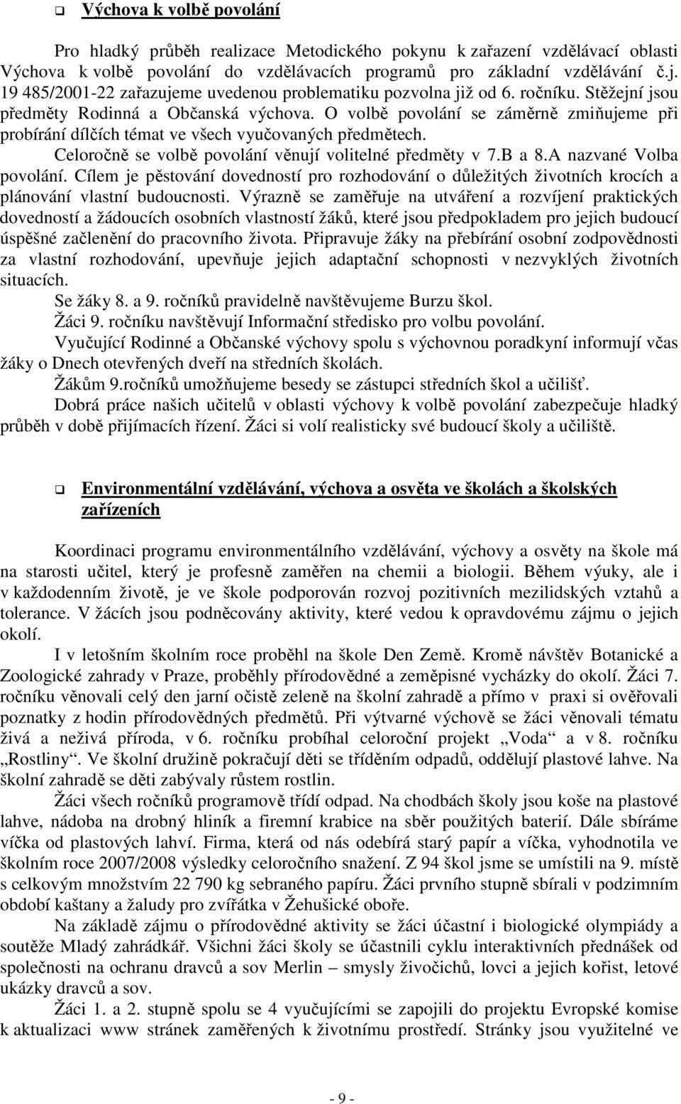 O volbě povolání se záměrně zmiňujeme při probírání dílčích témat ve všech vyučovaných předmětech. Celoročně se volbě povolání věnují volitelné předměty v 7.B a 8.A nazvané Volba povolání.