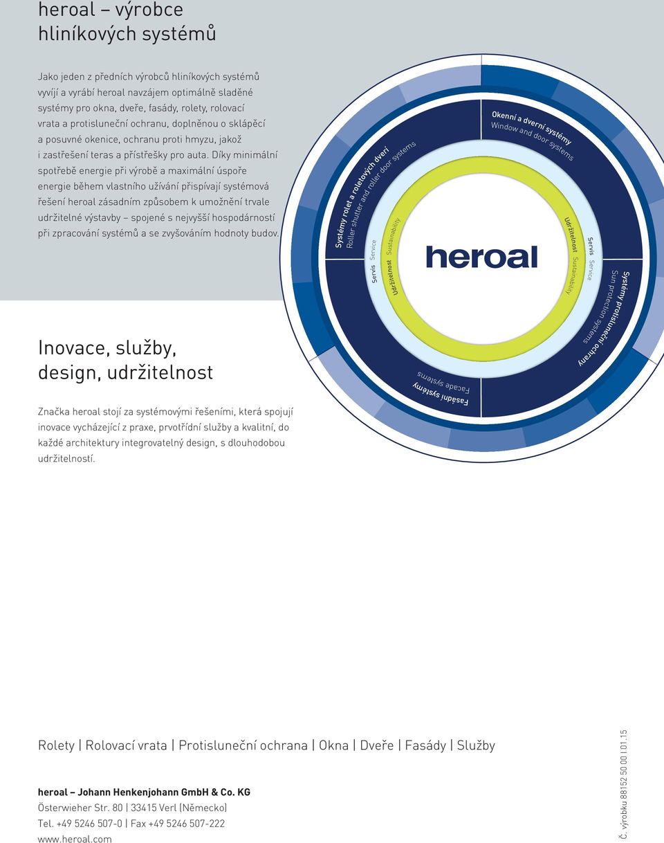 Díky minimální spotřebě energie při výrobě a maximální úspoře energie během vlastního užívání přispívají systémová řešení heroal zásadním způsobem k umožnění trvale udržitelné výstavby spojené s
