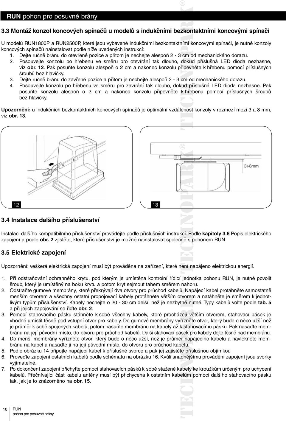 3cmo od mechanického dorazu. 2. Posouvejte konzolu po hřebenu ve směru pro otevírání tak dlouho, dokud příslušná LED dioda nezhasne, viz obr. 12.