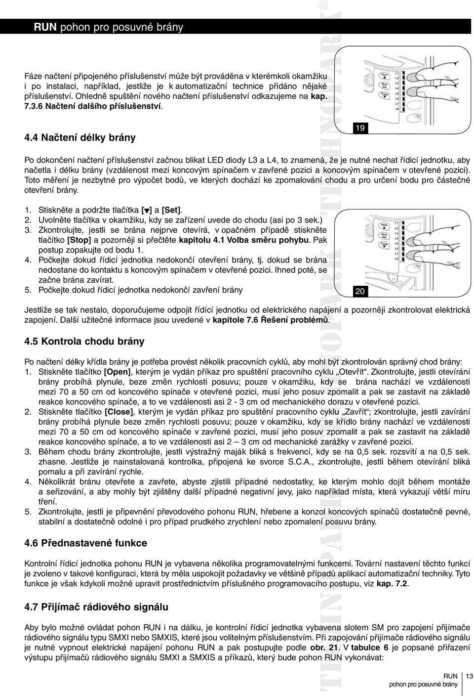 4 Načtení délky brány 19 Po dokončení načtení příslušenství začnou blikat LED diody L3 a L4, to znamená, že je nutné nechat řídicí jednotku, aby načetla i délku brány (vzdálenost mezi koncovým