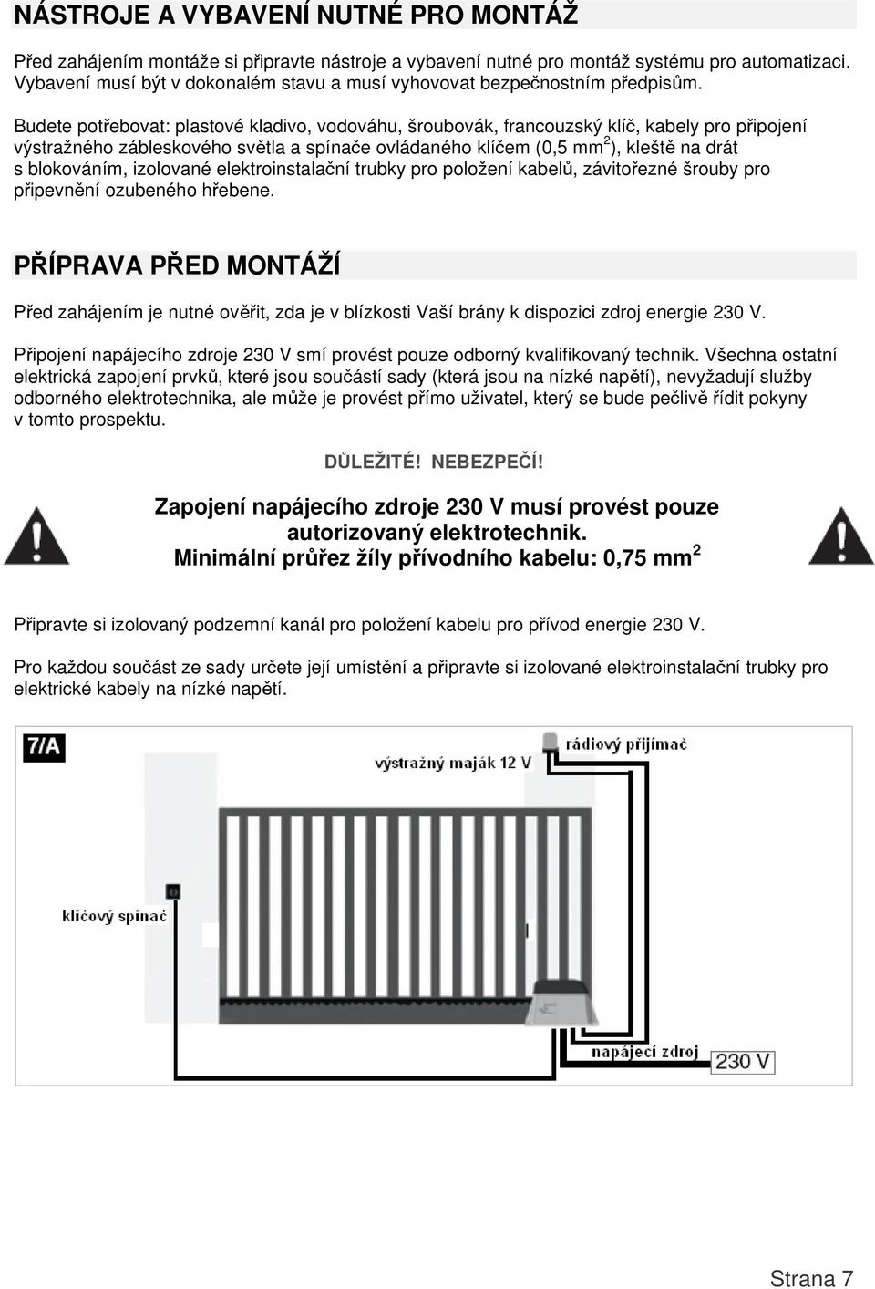 Budete potřebovat: plastové kladivo, vodováhu, šroubovák, francouzský klíč, kabely pro připojení výstražného zábleskového světla a spínače ovládaného klíčem (0,5 mm 2 ), kleště na drát s blokováním,