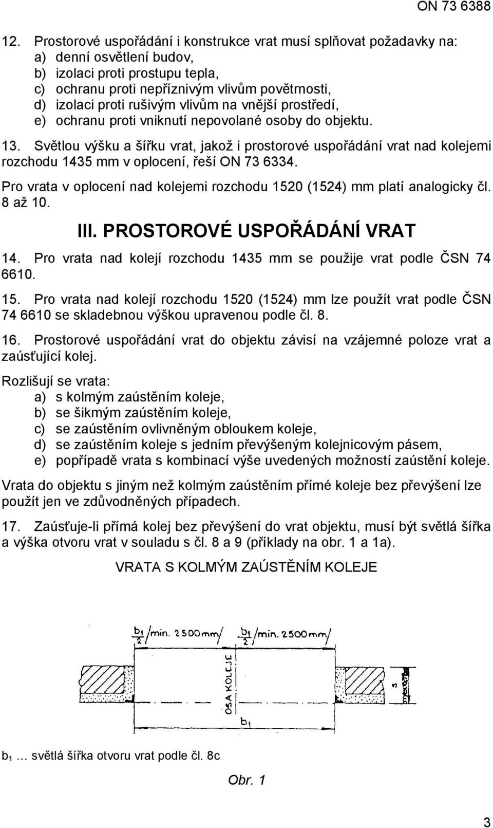 Světlou výšku a šířku vrat, jakož i prostorové uspořádání vrat nad kolejemi rozchodu 1435 mm v oplocení, řeší ON 73 6334. Pro vrata v oplocení nad kolejemi rozchodu 1520 (1524) mm platí analogicky čl.