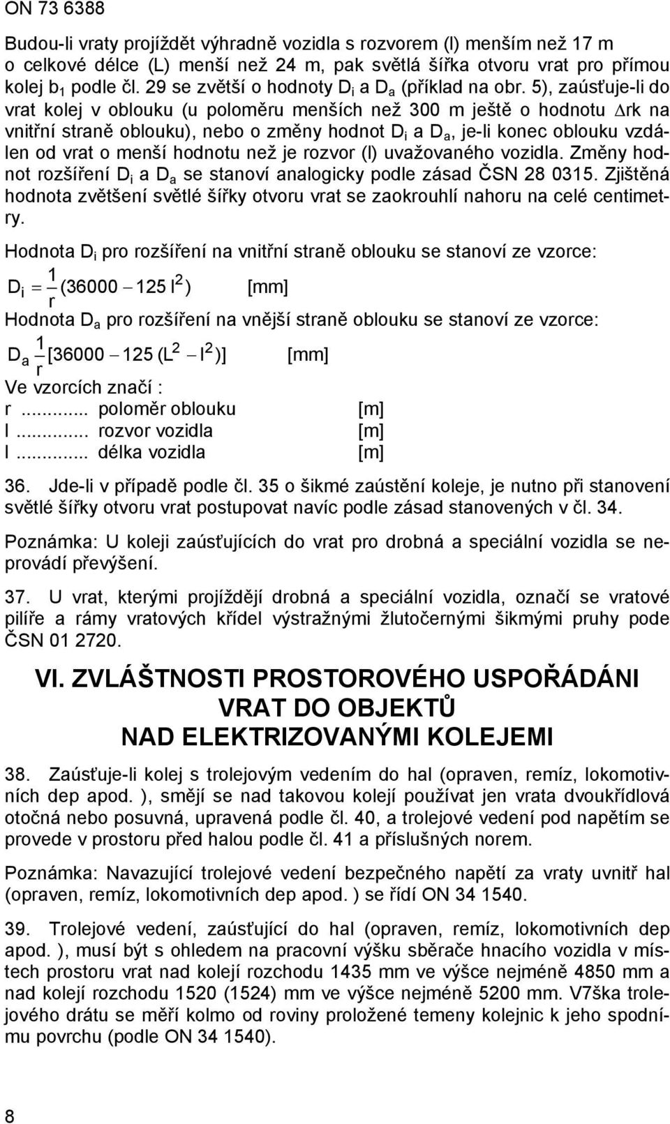 5), zaúsťuje-li do vrat kolej v oblouku (u poloměru menších než 300 m ještě o hodnotu rk na vnitřní straně oblouku), nebo o změny hodnot D i a D a, je-li konec oblouku vzdálen od vrat o menší hodnotu