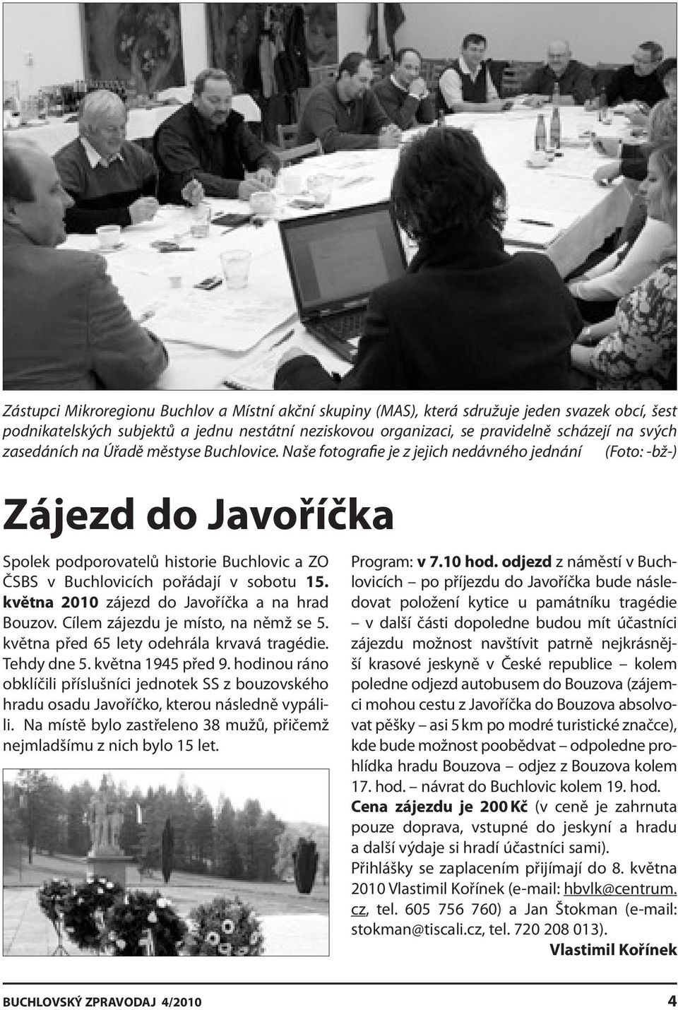 Naše fotografie je z jejich nedávného jednání (Foto: -bž-) Zájezd do Javoříčka Spolek podporovatelů historie Buchlovic a ZO ČSBS v Buchlovicích pořádají v sobotu 15.