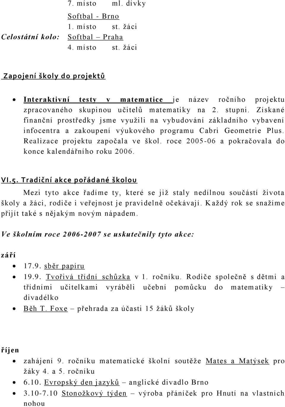 roce 2005-06 a pokračovala do konce kalendářního roku 2006. VI.5. Tradiční akce pořádané školou Mezi tyto akce řadíme ty, které se jiţ staly nedílnou součástí ţivota školy a ţáci, rodiče i veřejnost je pravidelně očekávají.