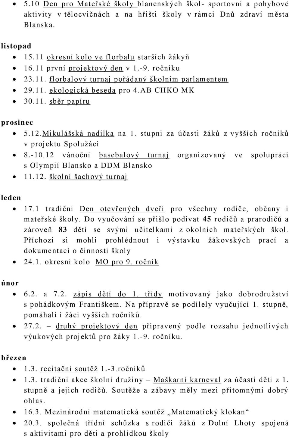 12.Mikulášská nadílka na 1. stupni za účasti ţáků z vyšších ročníků v projektu Spoluţáci 8.-10.12 vánoční basebalový turnaj organizovaný ve spolupráci s Olympií Blansko a DDM Blansko 11.12. školní šachový turnaj leden 17.