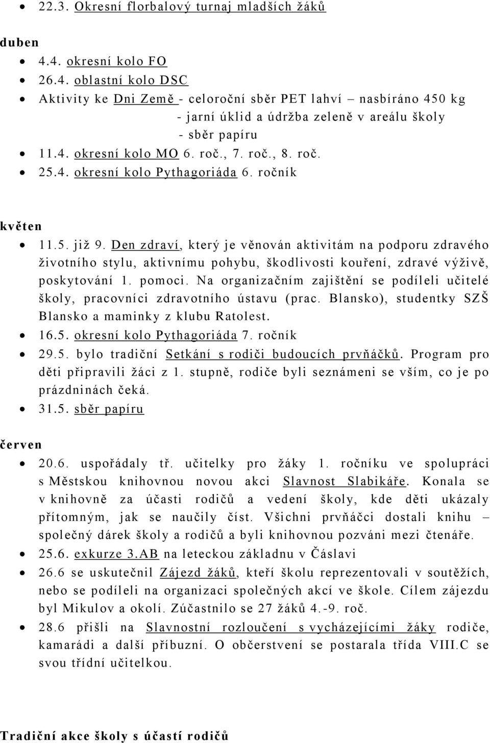 Den zdraví, který je věnován aktivitám na podporu zdravého ţivotního stylu, aktivnímu pohybu, škodlivosti kouření, zdravé výţivě, poskytování 1. pomoci.