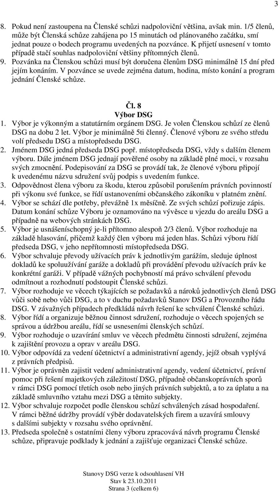 K přijetí usnesení v tomto případě stačí souhlas nadpoloviční většiny přítomných členů. 9. Pozvánka na Členskou schůzi musí být doručena členům DSG minimálně 15 dní před jejím konáním.