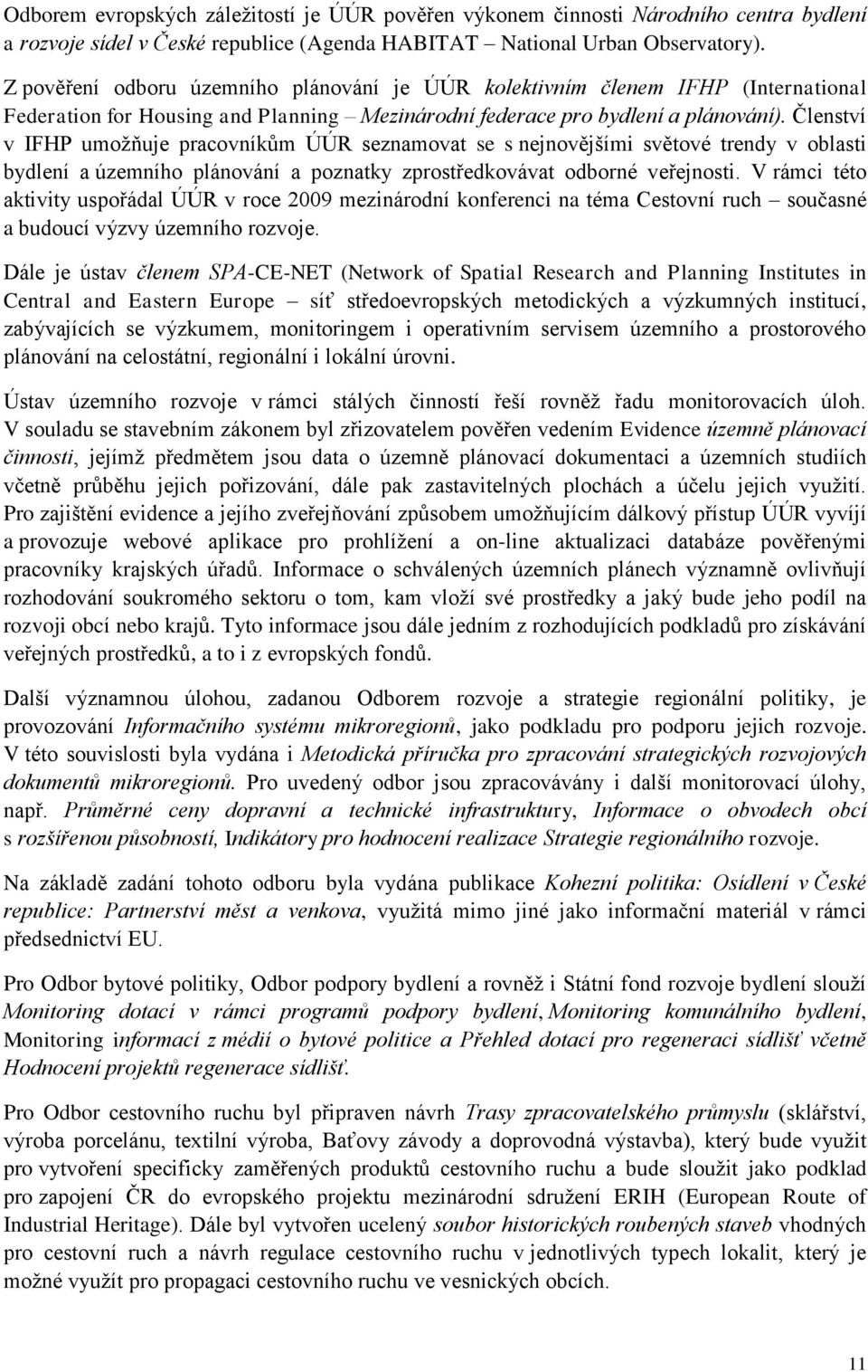 Členství v IFHP umožňuje pracovníkům ÚÚR seznamovat se s nejnovějšími světové trendy v oblasti bydlení a územního plánování a poznatky zprostředkovávat odborné veřejnosti.