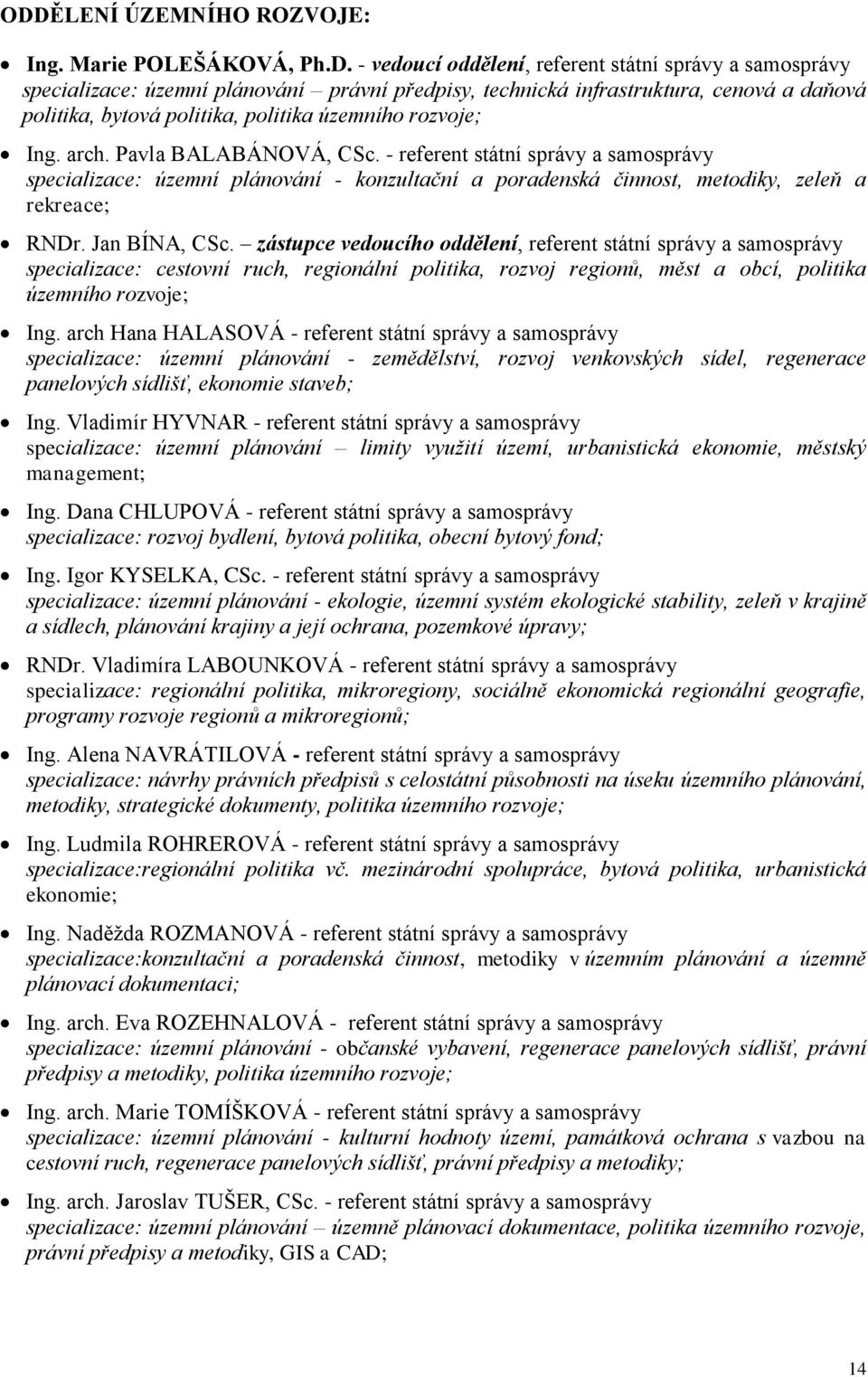 - referent státní správy a samosprávy specializace: územní plánování - konzultační a poradenská činnost, metodiky, zeleň a rekreace; RNDr. Jan BÍNA, CSc.