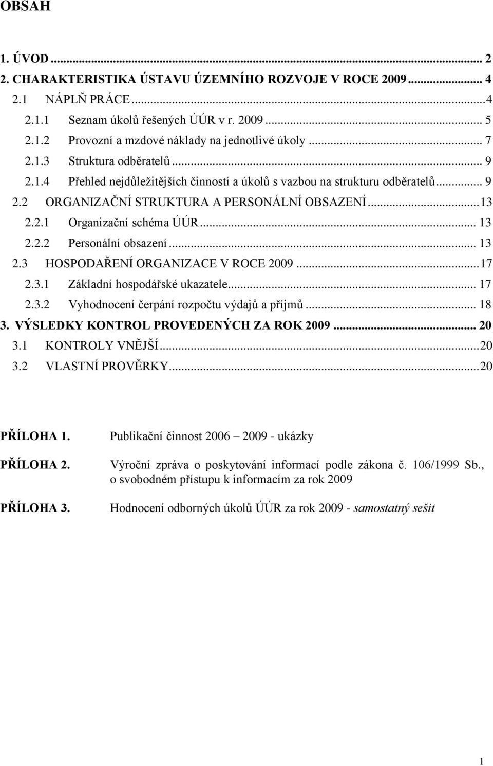 .. 13 2.2.2 Personální obsazení... 13 2.3 HOSPODAŘENÍ ORGANIZACE V ROCE 2009... 17 2.3.1 Základní hospodářské ukazatele... 17 2.3.2 Vyhodnocení čerpání rozpočtu výdajů a příjmů... 18 3.