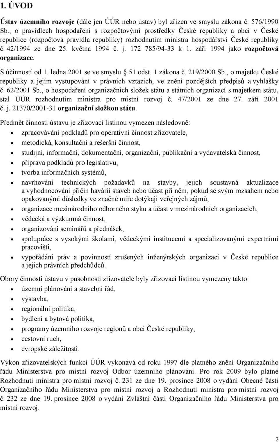 května 1994 č. j. 172 785/94-33 k 1. září 1994 jako rozpočtová organizace. S účinností od 1. ledna 2001 se ve smyslu 51 odst. 1 zákona č. 219/2000 Sb.