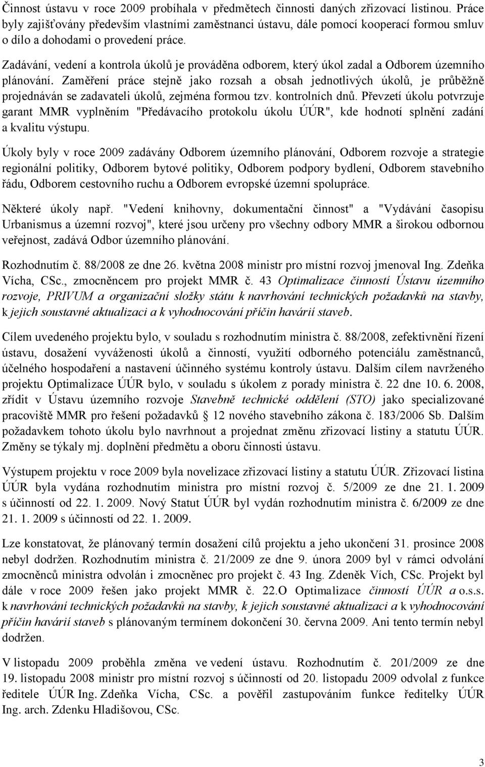 Zadávání, vedení a kontrola úkolů je prováděna odborem, který úkol zadal a Odborem územního plánování.