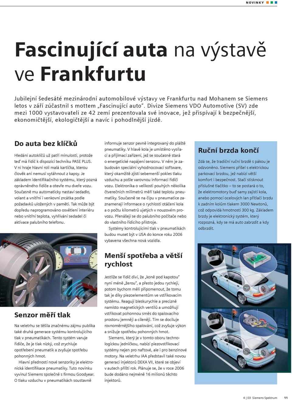 Do auta bez klíčků Hledání autoklíčů už patří minulosti, protože teď má řidič k dispozici techniku PASE PLUS. V ní hraje hlavní roli malá kartička, kterou člověk ani nemusí vytáhnout z kapsy.