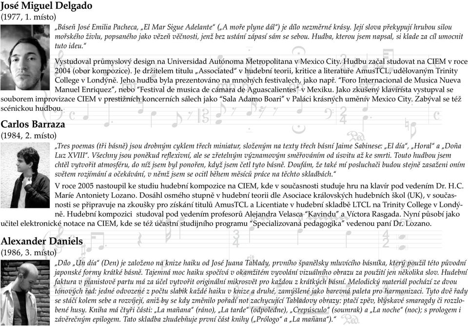 Vystudoval průmyslový design na Universidad Autónoma Metropolitana v Mexico City. Hudbu začal studovat na CIEM v roce 2004 (obor kompozice).