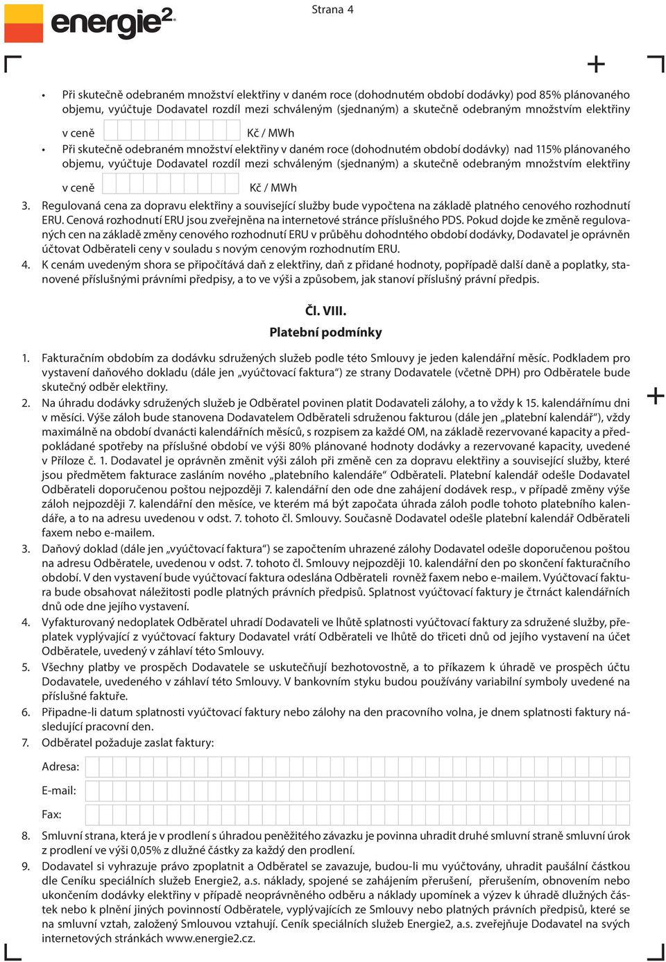 (sjednaným) a skutečně odebraným množstvím elektřiny v ceně Kč / MWh 3. Regulovaná cena za dopravu elektřiny a související služby bude vypočtena na základě platného cenového rozhodnutí ERU.