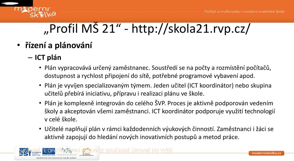 Jeden učitel (ICT koordinátor) nebo skupina učitelů přebírá iniciativu, přípravu i realizaci plánu ve škole. Plán je komplexně integrován do celého ŠVP.