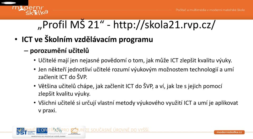 výuky. Jen někteří jednotliví učitelé rozumí výukovým možnostem technologií a umí začlenit ICT do ŠVP.