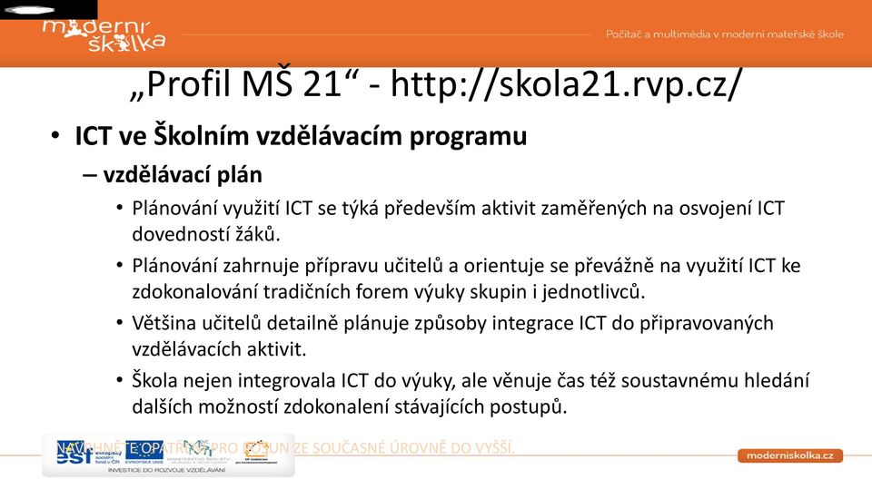 Plánování zahrnuje přípravu učitelů a orientuje se převážně na využití ICT ke zdokonalování tradičních forem výuky skupin i jednotlivců.