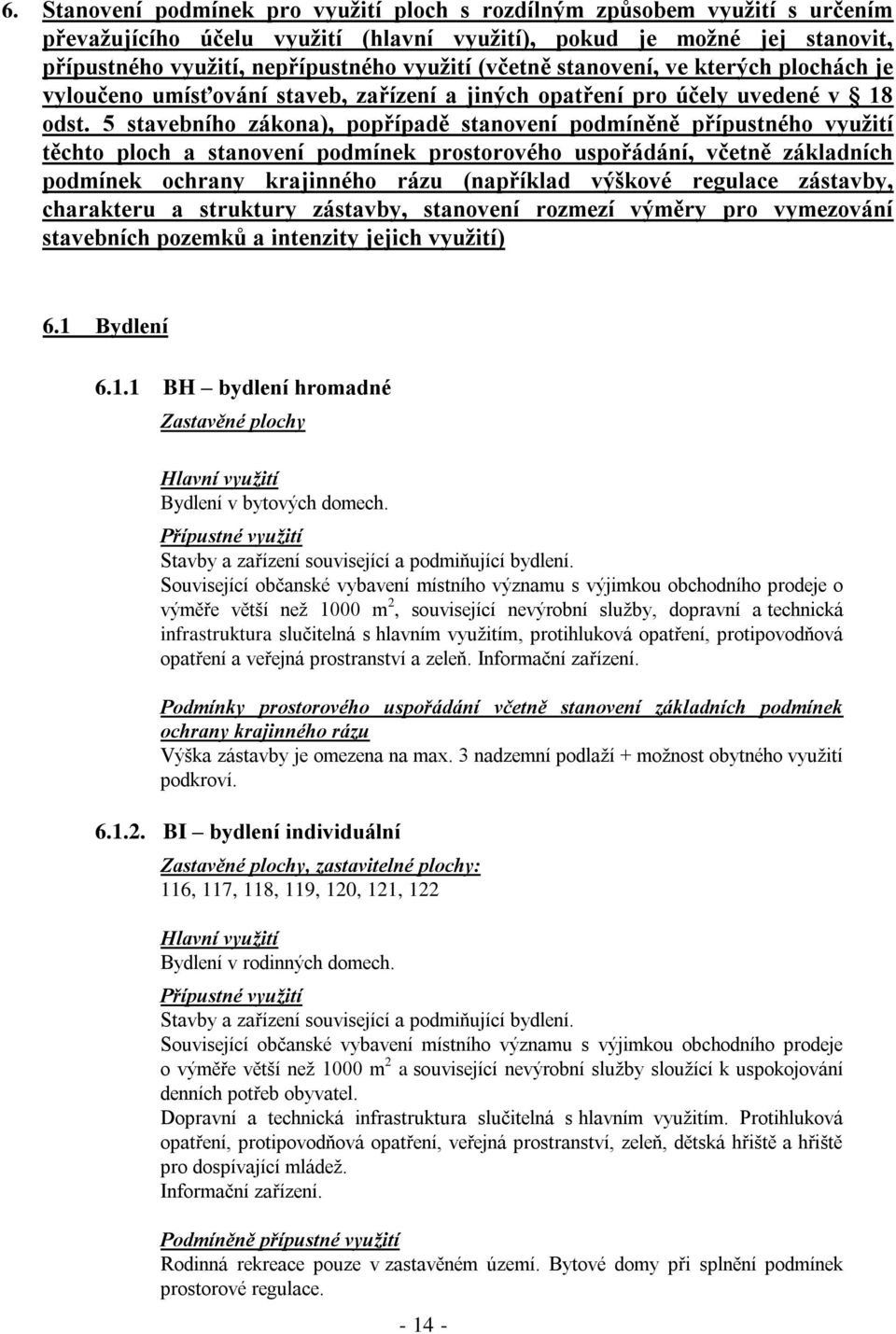 5 stavebního zákona), popřípadě stanovení podmíněně přípustného využití těchto ploch a stanovení podmínek prostorového uspořádání, včetně základních podmínek ochrany krajinného rázu (například