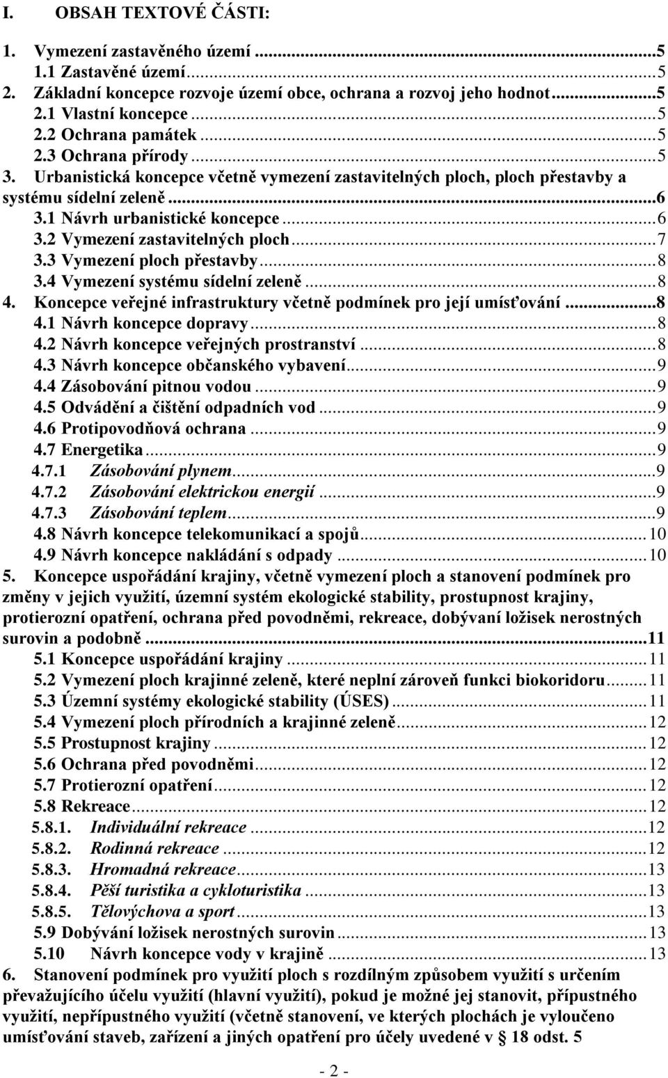 2 Vymezení zastavitelných ploch... 7 3.3 Vymezení ploch přestavby... 8 3.4 Vymezení systému sídelní zeleně... 8 4. Koncepce veřejné infrastruktury včetně podmínek pro její umísťování...8 4.1 Návrh koncepce dopravy.