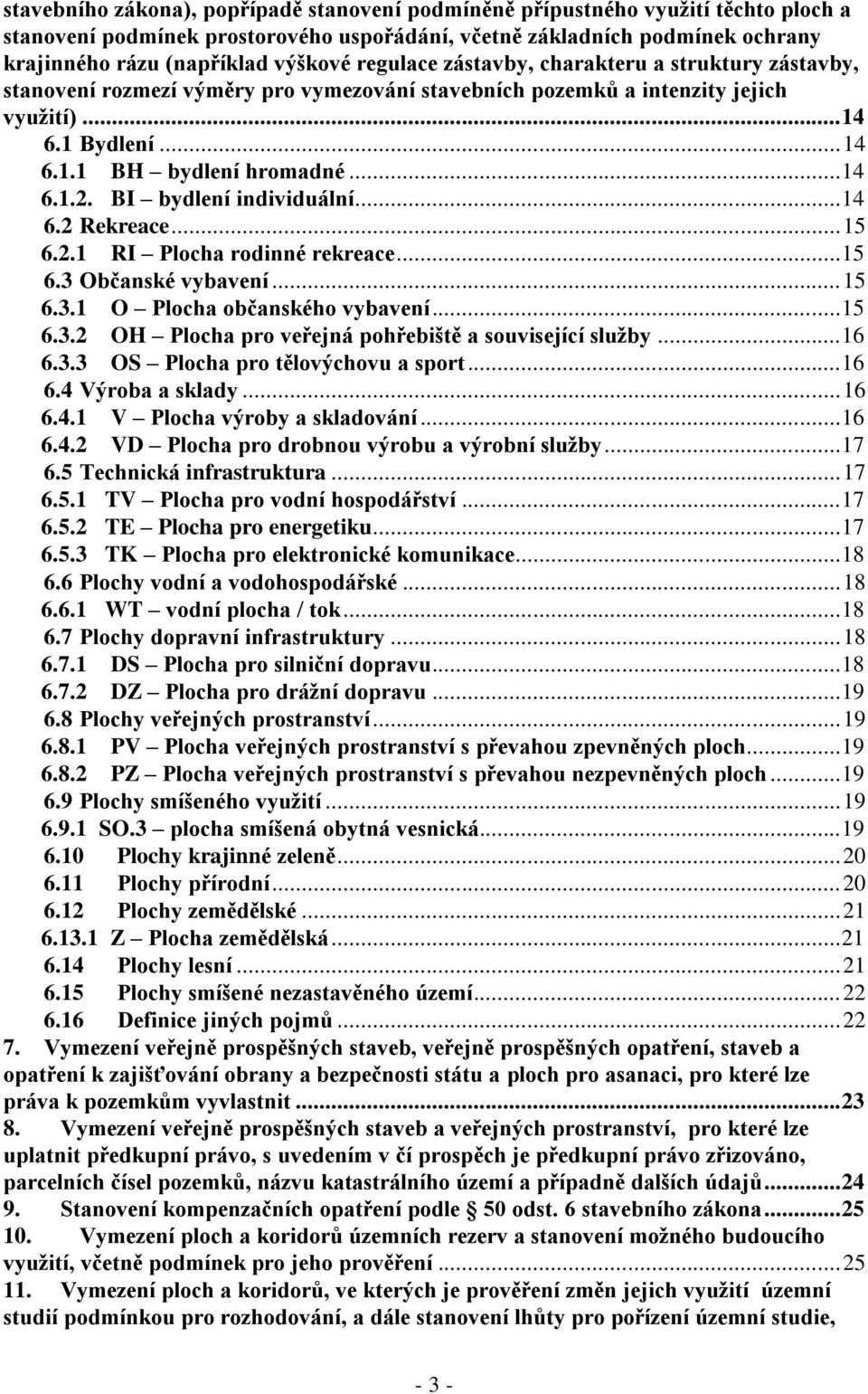 BI bydlení individuální... 14 6.2 Rekreace... 15 6.2.1 RI Plocha rodinné rekreace... 15 6.3 Občanské vybavení... 15 6.3.1 O Plocha občanského vybavení... 15 6.3.2 OH Plocha pro veřejná pohřebiště a související služby.