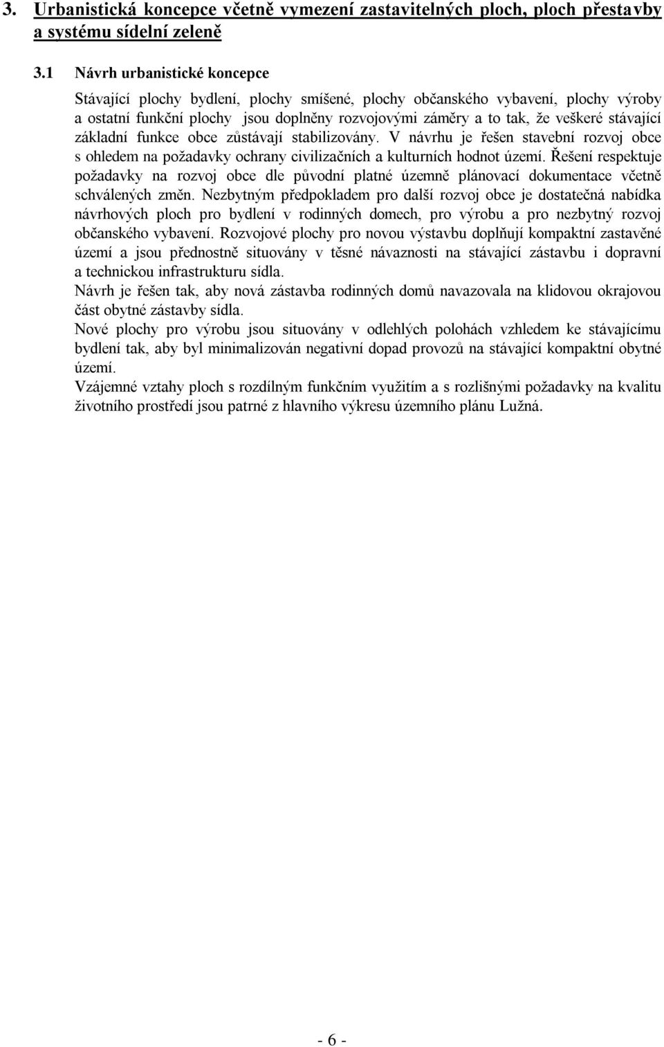 stávající základní funkce obce zůstávají stabilizovány. V návrhu je řešen stavební rozvoj obce s ohledem na požadavky ochrany civilizačních a kulturních hodnot území.