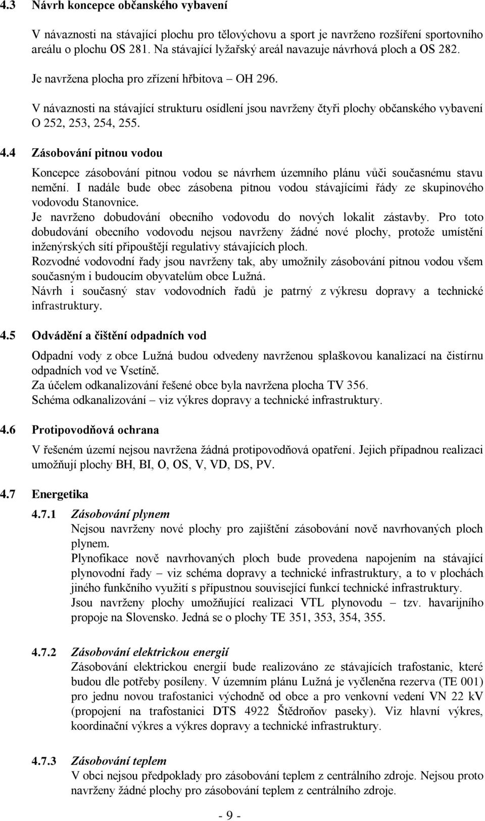 V návaznosti na stávající strukturu osídlení jsou navrženy čtyři plochy občanského vybavení O 252, 253, 254, 255. 4.