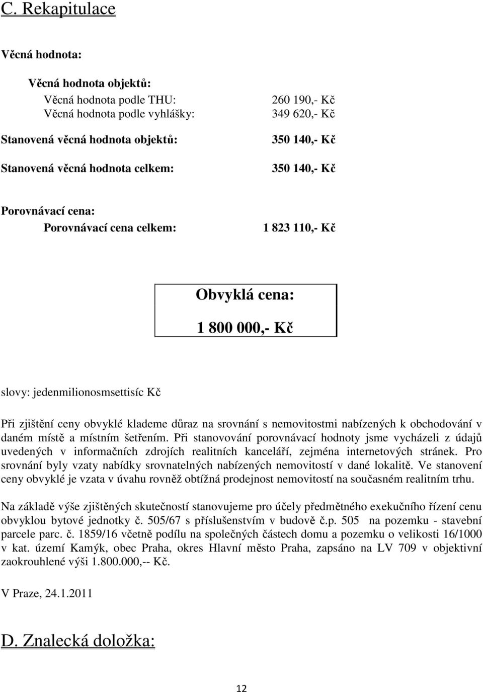 nemovitostmi nabízených k obchodování v daném místě a místním šetřením.