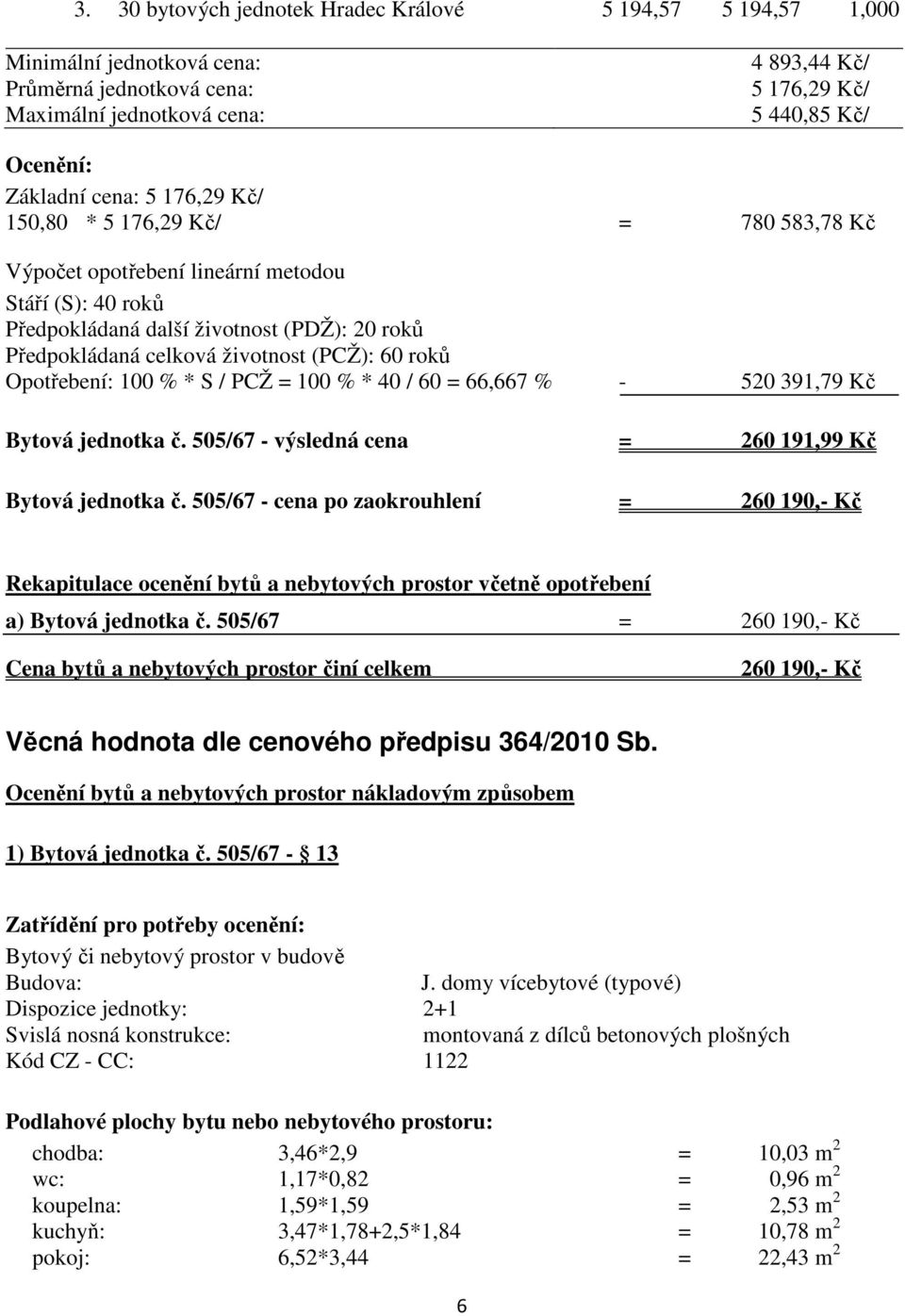 roků Opotřebení: 100 % * S / PCŽ = 100 % * 40 / 60 = 66,667 % - 520 391,79 Kč Bytová jednotka č. 505/67 - výsledná cena = 260 191,99 Kč Bytová jednotka č.