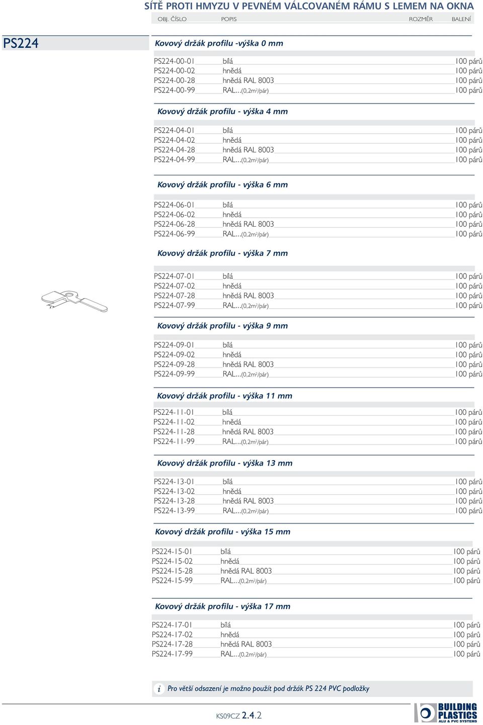 ..(0,2m 2 /pár) 100 párů Kovový držák profilu - výška 6 mm PS224-06-01 bílá 100 párů PS224-06-02 hnědá 100 párů PS224-06-28 hnědá RAL 8003 100 párů PS224-06-99 RAL.