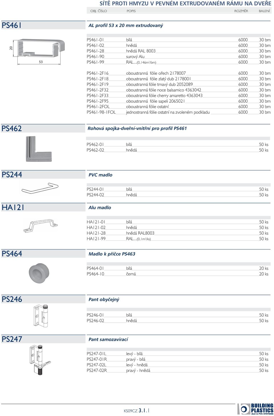 ..(0,146m 2 /bm) 6000 30 bm PS461-2F16 oboustranná fólie ořech 2178007 6000 30 bm PS461-2F18 oboustranná fólie zlatý dub 2178001 6000 30 bm PS461-2F19 oboustranná fólie tmavý dub 2052089 6000 30 bm