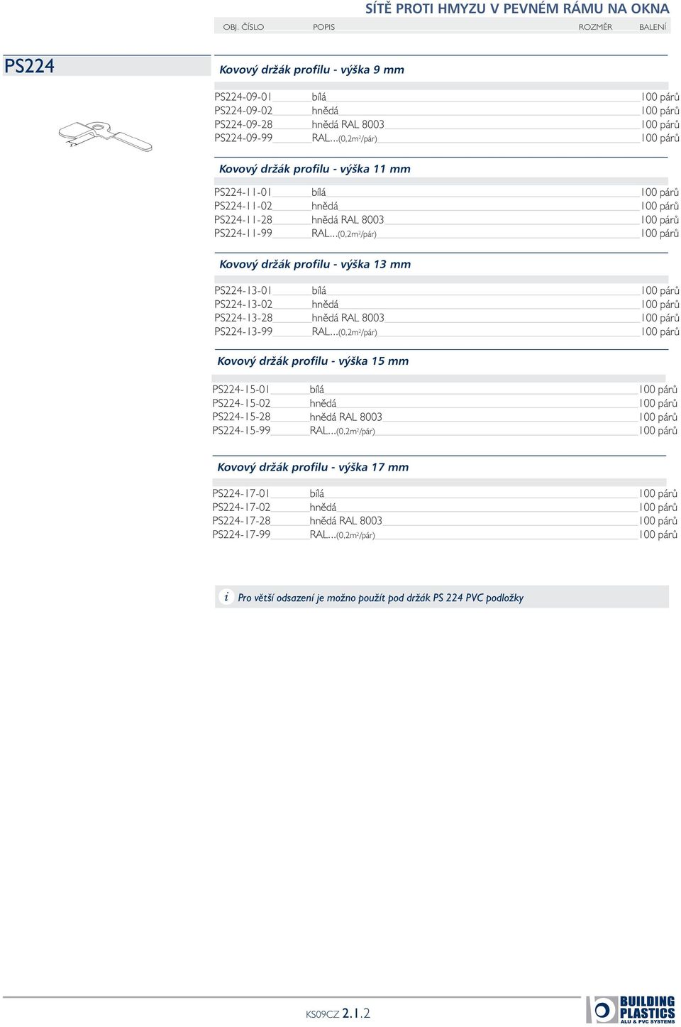 ..(0,2m 2 /pár) 100 párů Kovový držák profilu - výška 13 mm PS224-13-01 bílá 100 párů PS224-13-02 hnědá 100 párů PS224-13-28 hnědá RAL 8003 100 párů PS224-13-99 RAL.