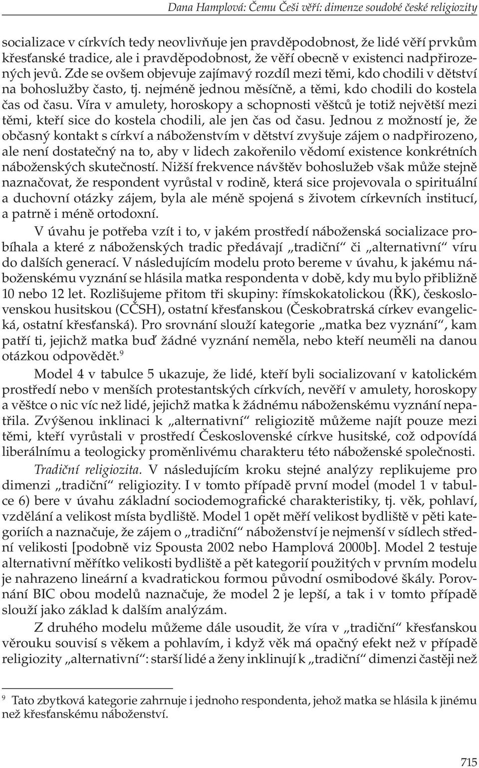 nejméně jednou měsíčně, a těmi, kdo chodili do kostela čas od času. Víra v amulety, horoskopy a schopnosti věštců je totiž největší mezi těmi, kteří sice do kostela chodili, ale jen čas od času.