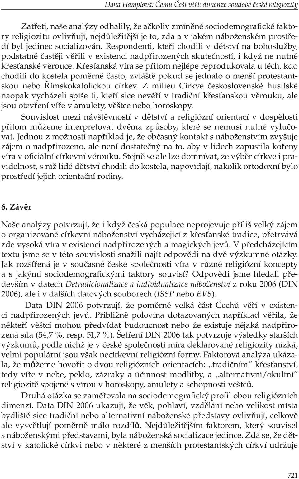 Respondenti, kteří chodili v dětství na bohoslužby, podstatně častěji věřili v existenci nadpřirozených skutečností, i když ne nutně křesťanské věrouce.