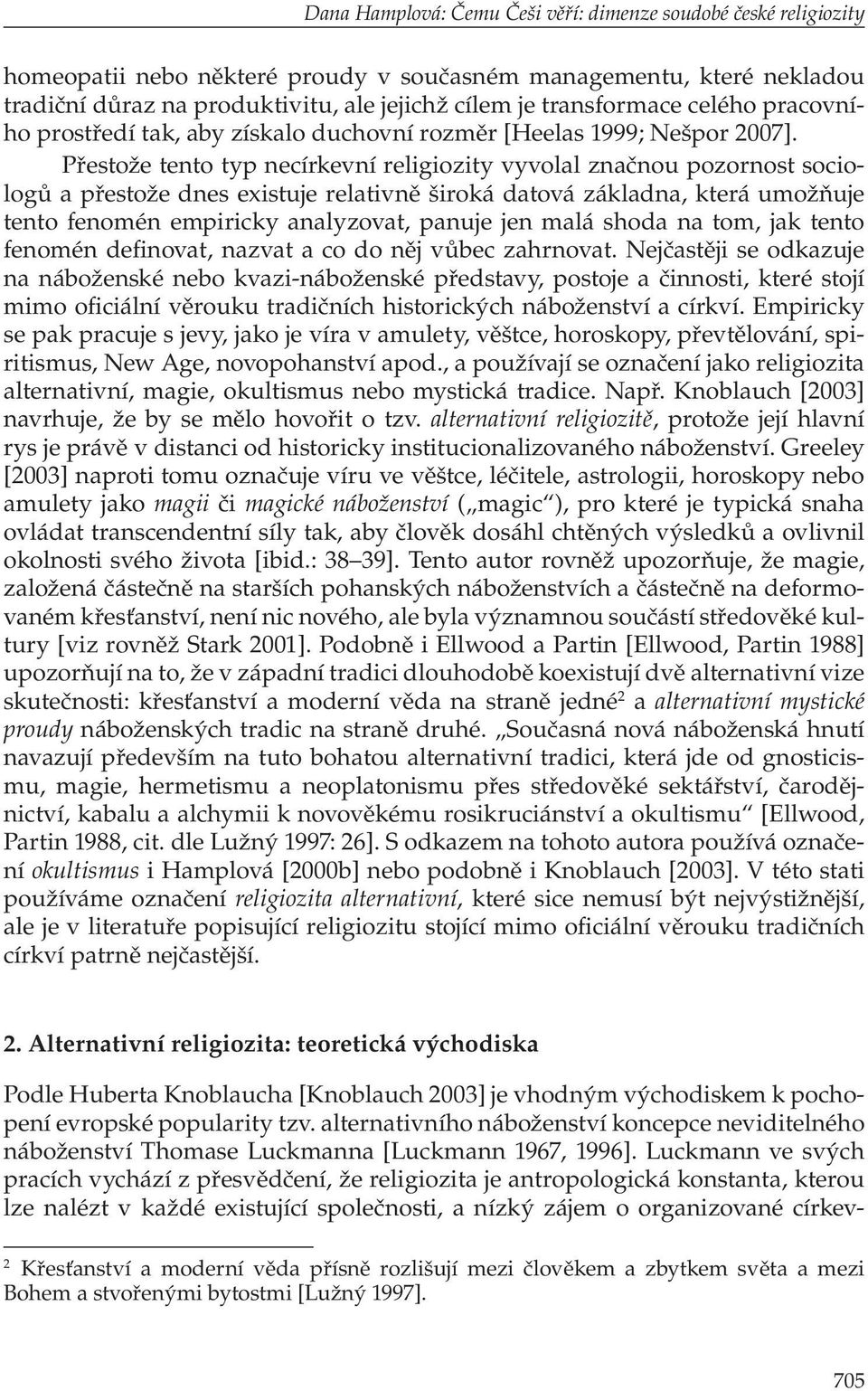 Přestože tento typ necírkevní religiozity vyvolal značnou pozornost sociologů a přestože dnes existuje relativně široká datová základna, která umožňuje tento fenomén empiricky analyzovat, panuje jen